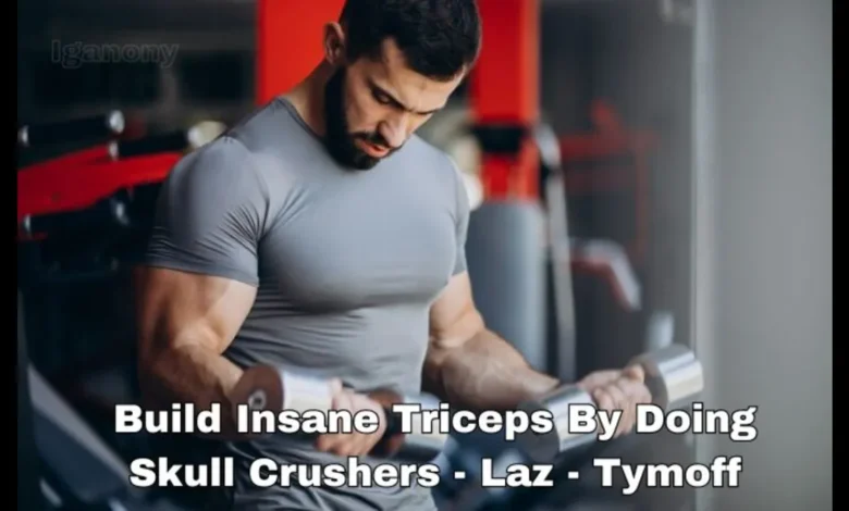 build insane triceps by doing skull crushers - laz - tymoff